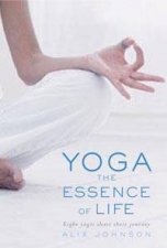 Yoga The Essence Of Life Eight Yogis Share Their Journeys