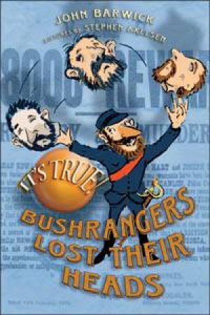 It's True! Bushrangers Lost Their Heads by John Barwick