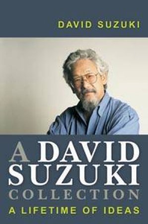 A David Suzuki Collection: A Lifetime Of Ideas by David Suzuki