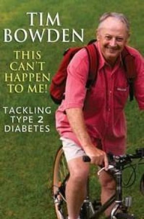 This Can't Happen To Me!: Tackling Type 2 Diabetes by Tim Bowden