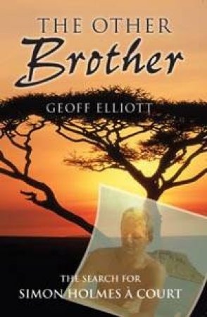 The Other Brother: The Search For Simon Holmes A Court by Geoff Elliott