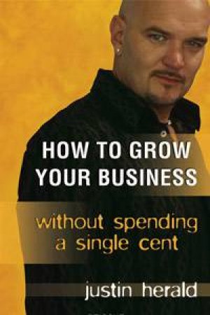 How To Grow Your Business Without Spending A Single Cent by Justin Herald