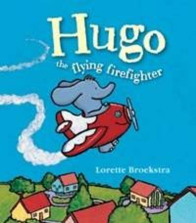 Hugo, The Flying Firefighter by Lorette Broekstra