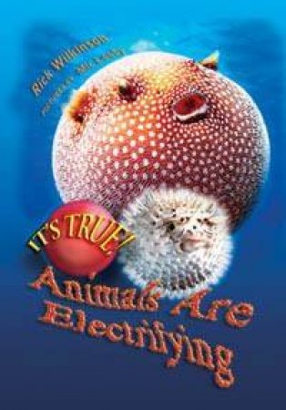 It's True! Animals Are Electrifying by Rick Wilkinson