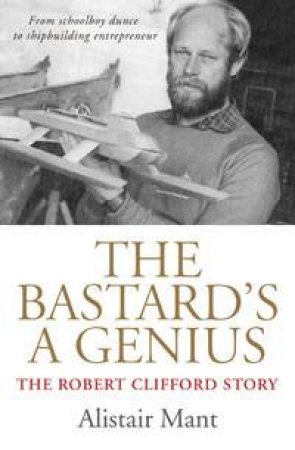 The Bastard's A Genius: The Robert Clifford Story by Alistair Mant