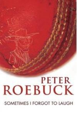 Sometimes I Forgot To Laugh by Peter Roebuck