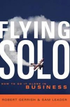 Flying Solo: Are You Ready For The Modern Business Revolution? by Robert Gerrish & Sam Leader