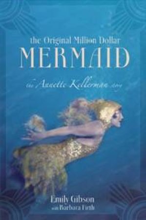 The Original Million Dollar Mermaid: The Annette Kellerman Story by Emily Gibson