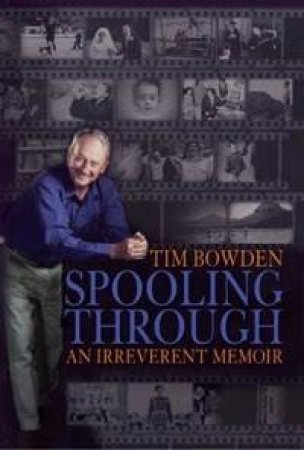 Spooling Through: An Irreverent Memoir by Tim Bowden