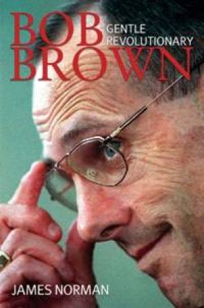 Bob Brown: Gentle Revolutionary by James Norman