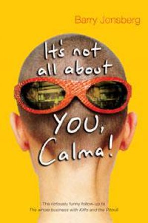 It's Not All About You, Calma! by Barry Jonsberg