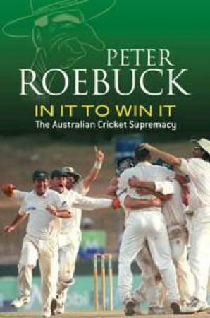 In It To Win It: The Australian Cricket Supremacy by Peter Roebuck