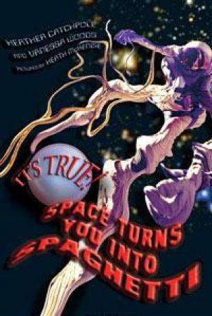 It's True! Space Turns You Into Spaghetti by Heather Catchpole