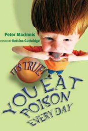 It's True! You Eat Poison Every Day by Peter Macinnis