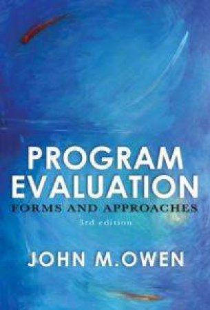 Program Evaluation: Forms And Approaches - 3rd Edition by John Owen