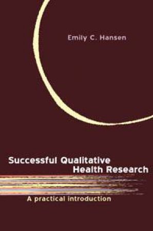 Successful Qualitative Health Research: A Practical Introduction by Emily Hansen