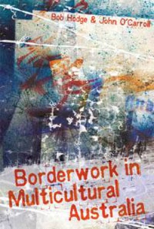 Borderwork In Multicultural Australia by Bob Hodge & John O'Carroll