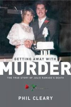 Getting Away With Murder: The True Story Of Julie Ramage's Death by Phil Cleary