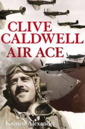 Clive Caldwell: Air Ace by Kristen Alexander