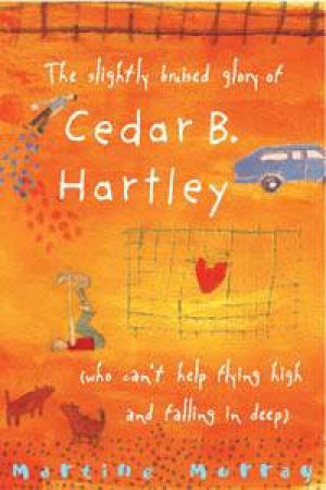 The Slightly Bruised Glory Of Cedar B Hartley by Martine Murray