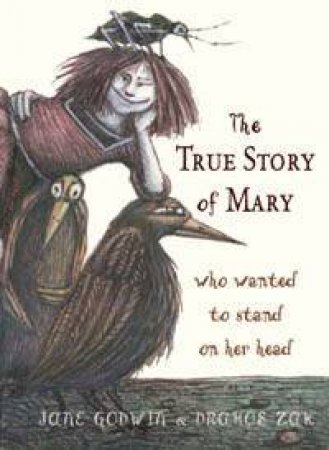 The True Story Of Mary Who Wanted To Stand On Her Head by Jane Godwin