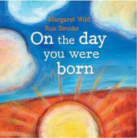 On the Day You Were Born by Margaret Wild & Ron Brooks