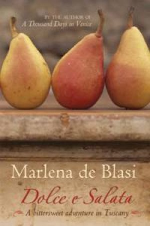 Dolce E Salata: A Bittersweet Adventure In Tuscany by Marlena De Blasi