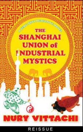 A Feng Shui Detective Novel: The Shanghai Union Of Industrial Mystics by Nury Vittachi