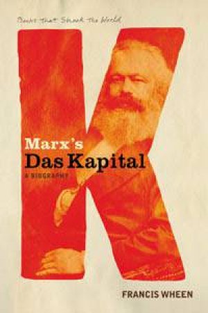 Books That Shook The World: Karl Marx's Das Kapital: A Biography by Francis Wheen