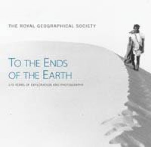 To The Ends Of The Earth: Visions Of A Changing World by Royal Geographical Society