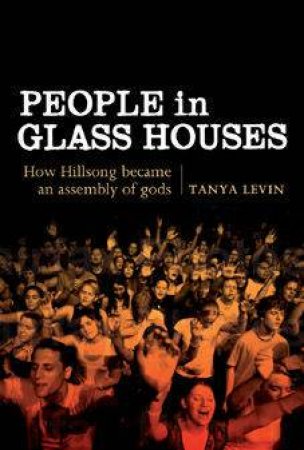 People In Glass Houses: How Hillsong Became An Assembly Of Gods by Tanya Levin