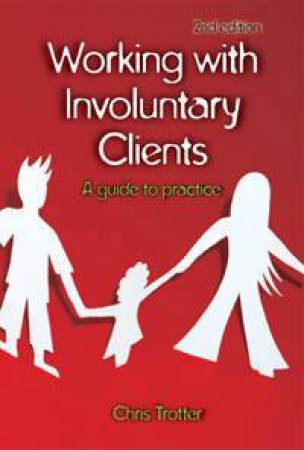 Working With Involuntary Clients: A Guide To Practice - 2nd Ed by Chris Trotter