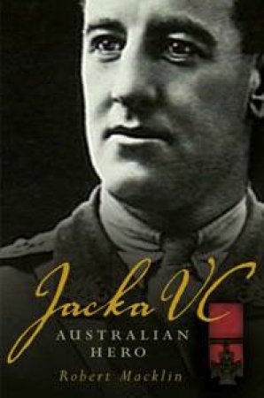 Jacka VC: Australian Hero by Robert Macklin