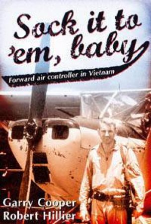 Sock It To 'Em, Baby: Forward Air Controller In Vietnam by Garry Cooper & Robert Hillier