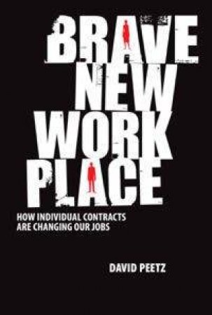 Brave New Workplace: How Individual Contracts Are Chaning Our Jobs by David Peetz