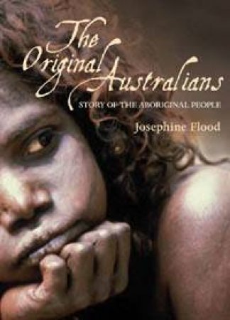 The Original Australians: Story Of The Aboriginal People by Josephine Flood