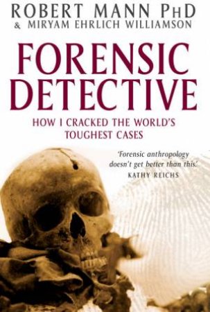 Forensic Detective: How I Cracked The World's Toughest Cases by Robert Mann & Miryam Ehrlich Williamson