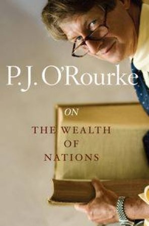 On The Wealth Of Nations: Books That Shook The World by P J O'Rourke