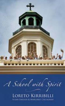 A School With Spirit: Loreto Kirribilli by Susan Emilsen & Margaret Callaghan