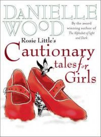 Rosie Little's Cautionary Tales For Girls by Danielle Wood