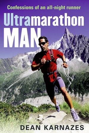 Ultramarathon Man: Confessions Of An All-Night Runner by Dean Karnazes