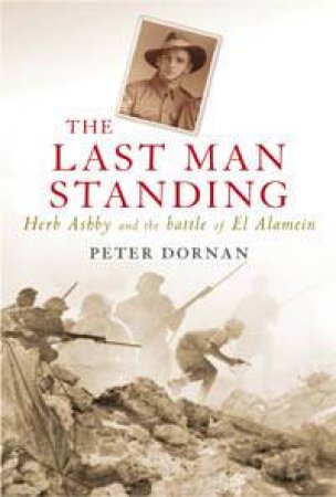 The Last Man Standing: Herb Ashby And The Battle Of El Alamein by Peter Dornan