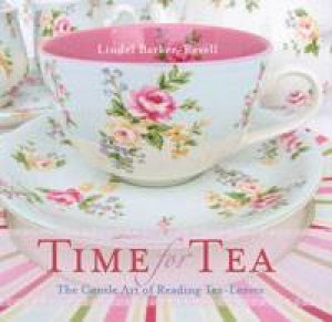 Time For Tea: The Gentle Art Of Reading Tea Leaves by Lindel Barker-Revell