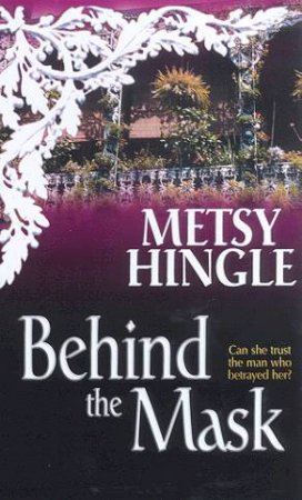 Behind The Mask by Metsy Hingle