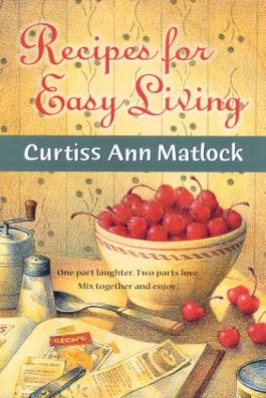 Recipes For Easy Living by Curtiss Ann Matlock