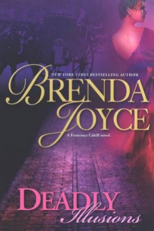 A Francesca Cahill Novel: Deadly Illusions by Brenda Joyce