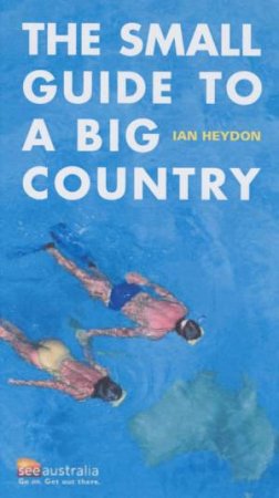 The Small Guide To A Big Country by Ian Heydon