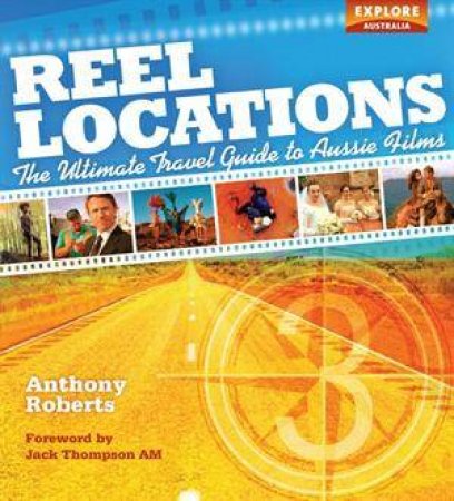 Reel Locations: The Ultimate Travel Guide to Aussie Films by Roberts Anthony