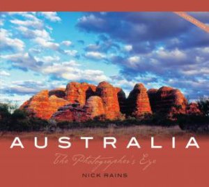 Australia: The Photographers Eye - 2nd Ed by Nick Rains