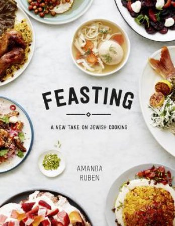 Feasting: A New Take On Jewish Cooking by Amanda Ruben